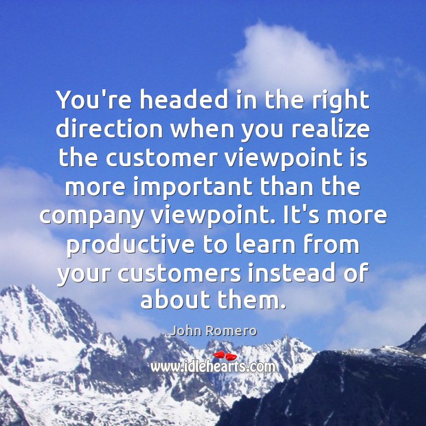 You’re headed in the right direction when you realize the customer viewpoint Image