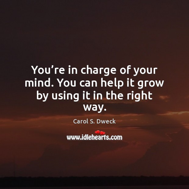 You’re in charge of your mind. You can help it grow by using it in the right way. Image