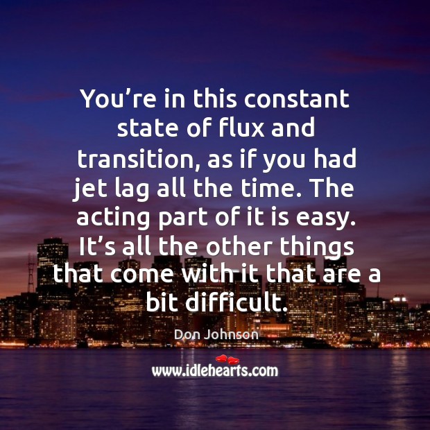You’re in this constant state of flux and transition, as if you had jet lag all the time. Image