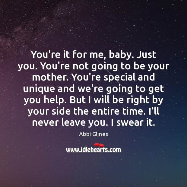 You’re it for me, baby. Just you. You’re not going to be Abbi Glines Picture Quote
