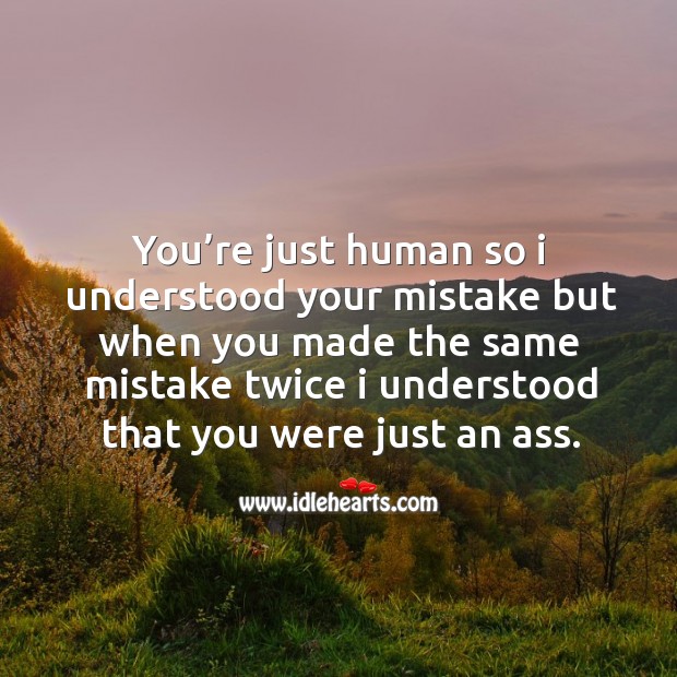 You’re just human so I understood your mistake but when you made the same mistake Image