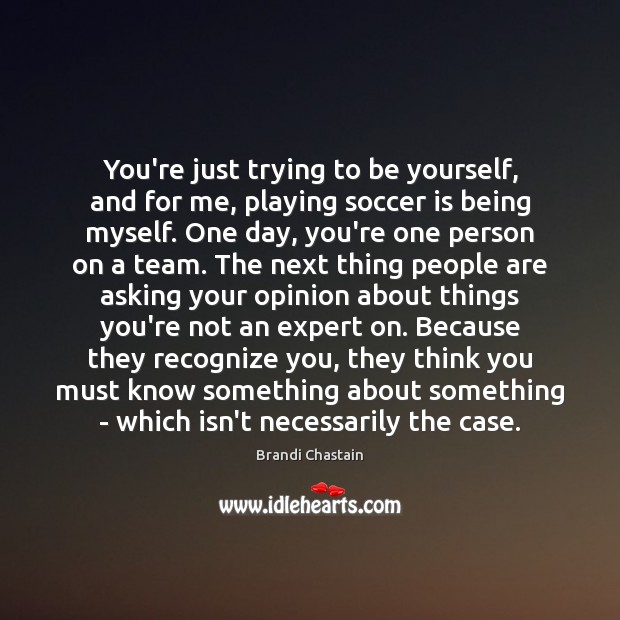 You’re just trying to be yourself, and for me, playing soccer is Image