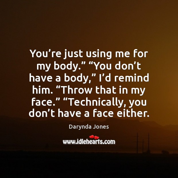 You’re just using me for my body.” “You don’t have Darynda Jones Picture Quote