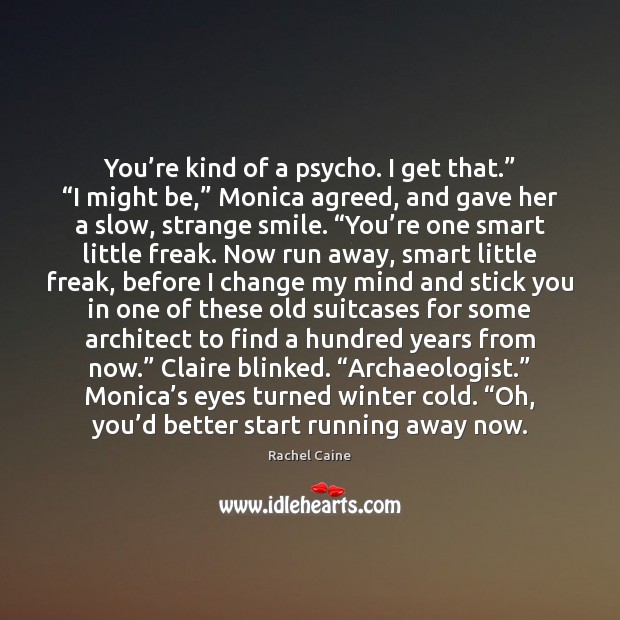 You’re kind of a psycho. I get that.” “I might be,” Rachel Caine Picture Quote