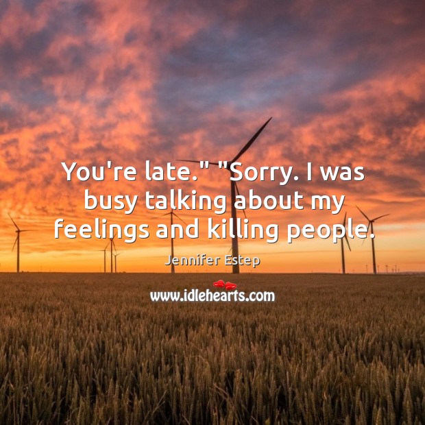 You’re late.” “Sorry. I was busy talking about my feelings and killing people. Jennifer Estep Picture Quote
