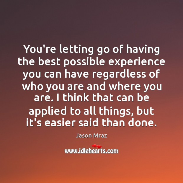 You’re letting go of having the best possible experience you can have Jason Mraz Picture Quote