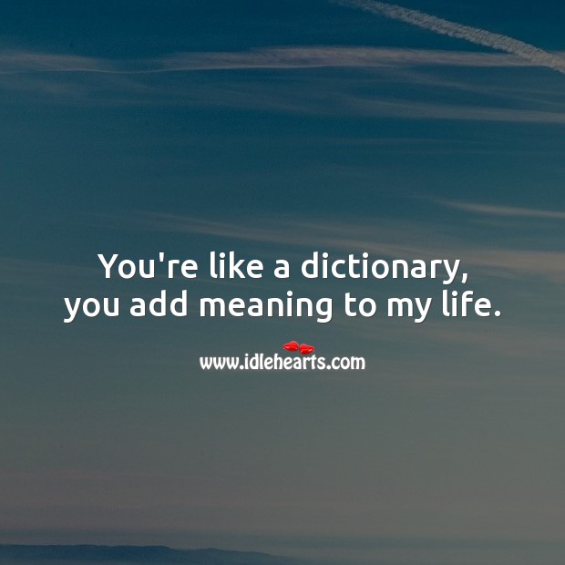 You’re like a dictionary, you add meaning to my life. Image