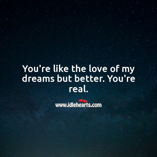 You’re like the love of my dreams but better. You’re real. Love Quotes for Her Image