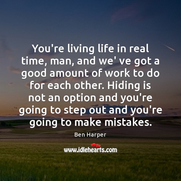 You’re living life in real time, man, and we’ ve got a Ben Harper Picture Quote