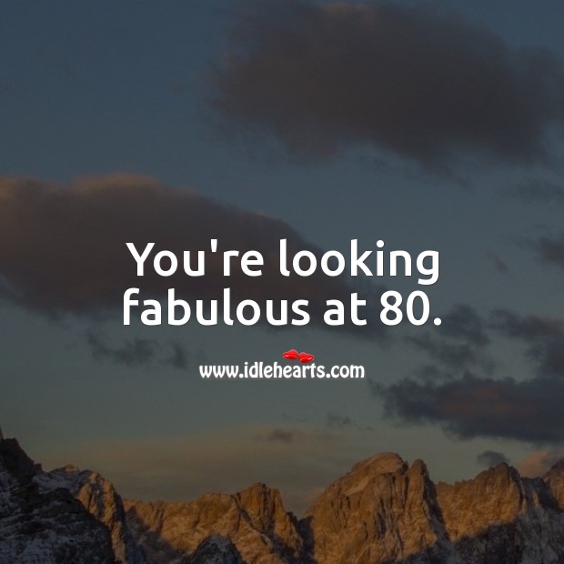 You’re looking fabulous at 80. 80th Birthday Messages Image