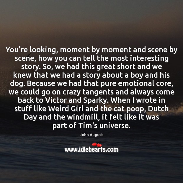 You’re looking, moment by moment and scene by scene, how you can John August Picture Quote