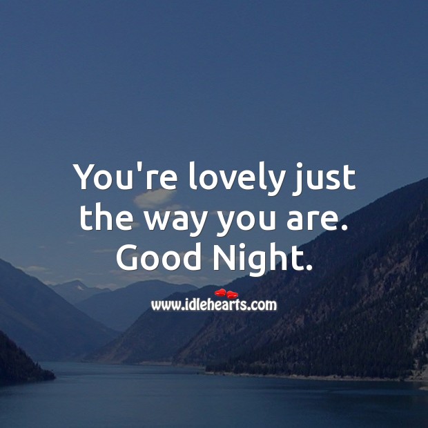 You’re lovely just the way you are. Good Night. Good Night Quotes Image