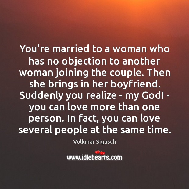 You’re married to a woman who has no objection to another woman Volkmar Sigusch Picture Quote