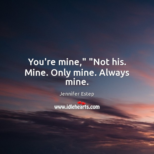 You’re mine,” “Not his. Mine. Only mine. Always mine. Image