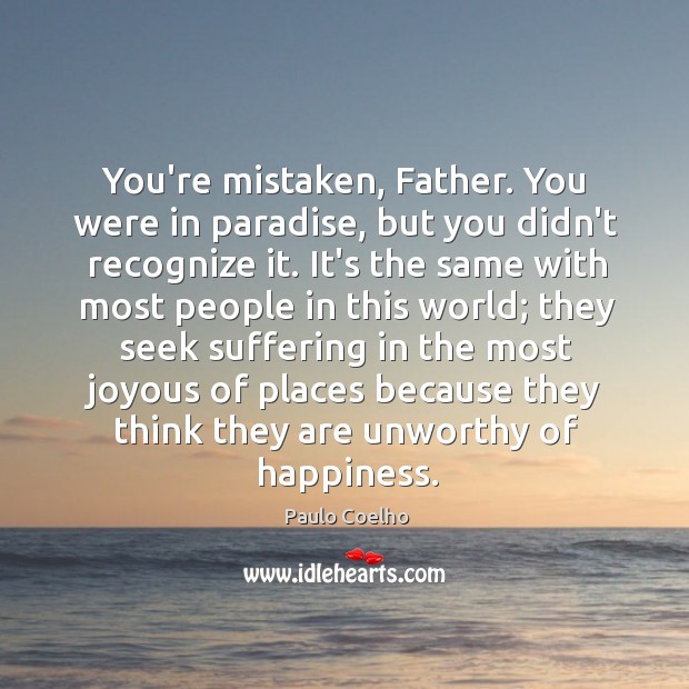 You’re mistaken, Father. You were in paradise, but you didn’t recognize it. Paulo Coelho Picture Quote