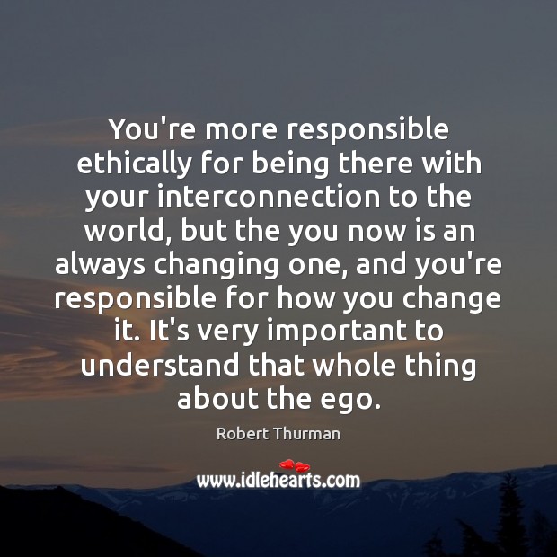 You’re more responsible ethically for being there with your interconnection to the Image