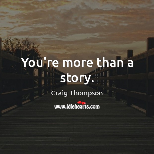 You’re more than a story. Craig Thompson Picture Quote