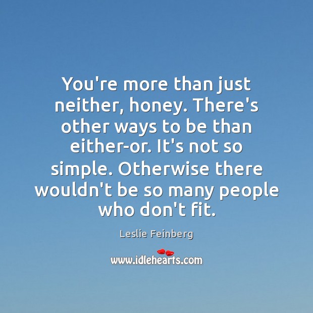 You’re more than just neither, honey. There’s other ways to be than Leslie Feinberg Picture Quote