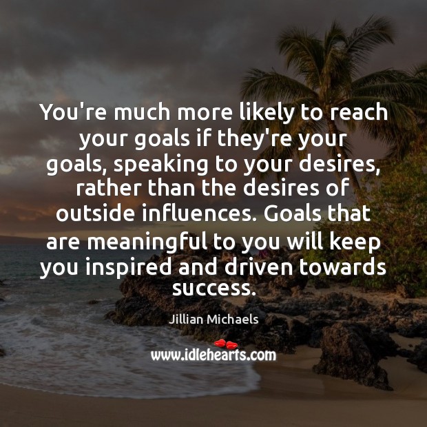 You’re much more likely to reach your goals if they’re your goals, Jillian Michaels Picture Quote