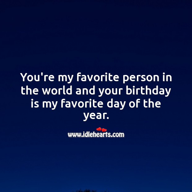 You’re my favorite person in the world and your birthday is my favorite day of the year. Birthday Quotes Image