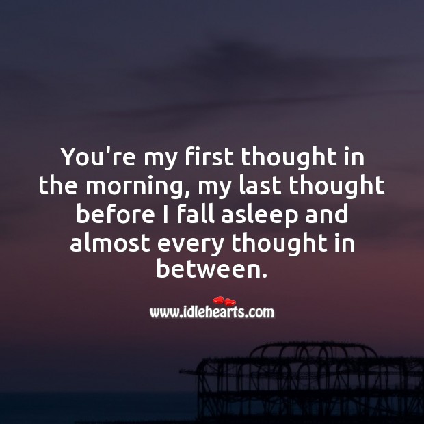 You’re my first thought in the morning, my last thought before I fall asleep. Cute Love Quotes Image