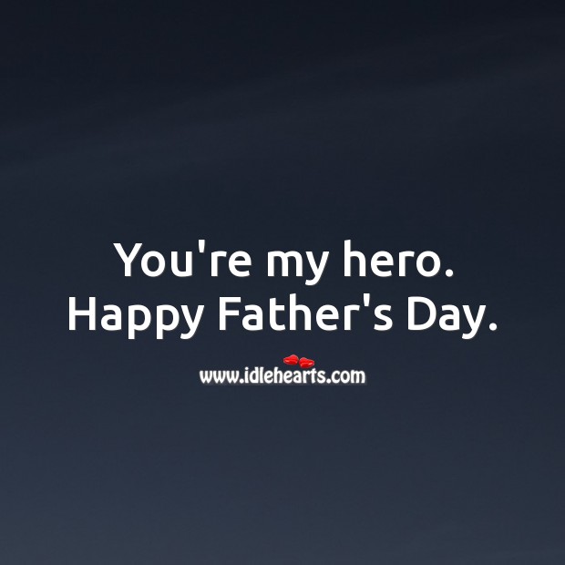 You’re my hero. Happy Father’s Day. Father’s Day Quotes Image