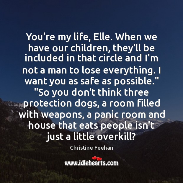 You’re my life, Elle. When we have our children, they’ll be included Christine Feehan Picture Quote