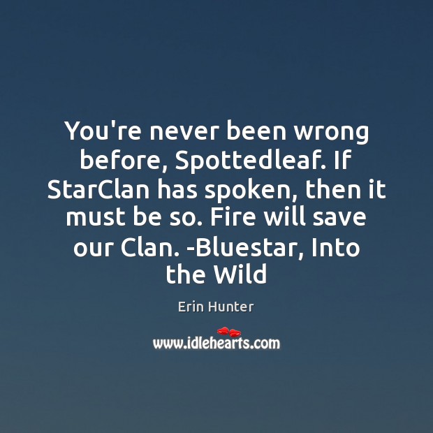 You’re never been wrong before, Spottedleaf. If StarClan has spoken, then it Erin Hunter Picture Quote