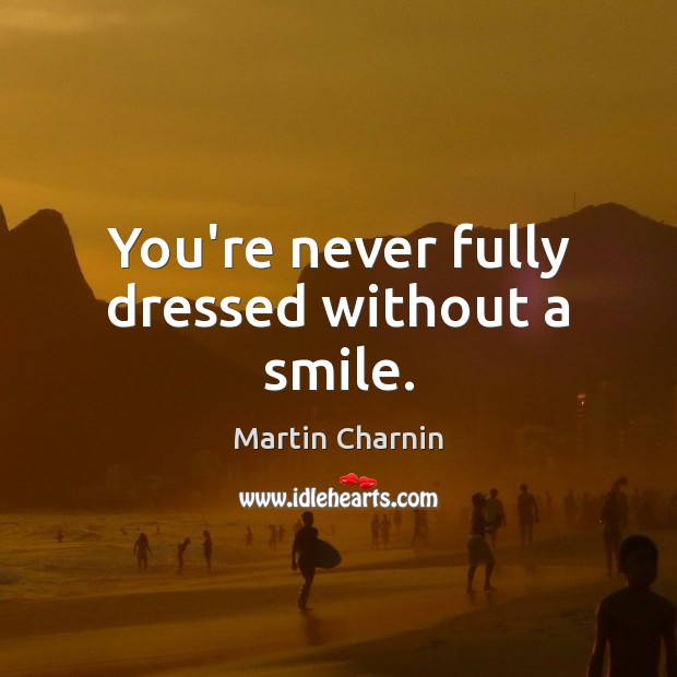 You’re never fully dressed without a smile. Image