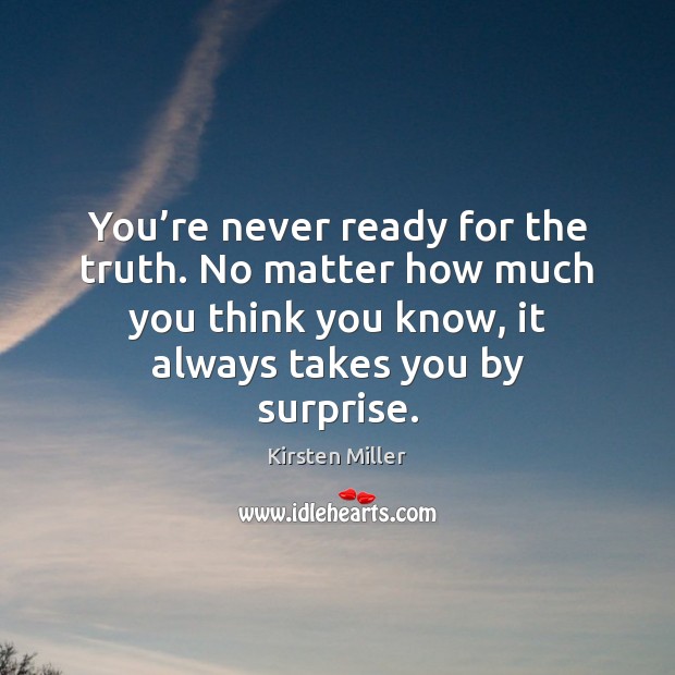 You’re never ready for the truth. No matter how much you Kirsten Miller Picture Quote