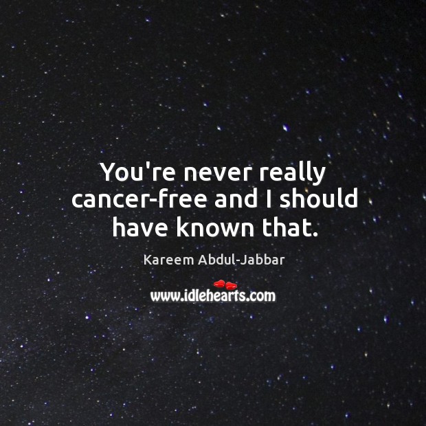 You’re never really cancer-free and I should have known that. Image