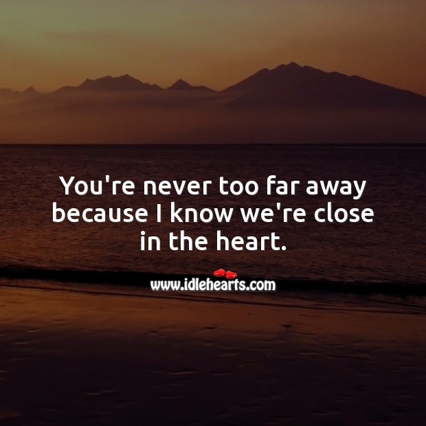 You’re never too far away because I know we’re close in the heart. Love Quotes to Live By Image