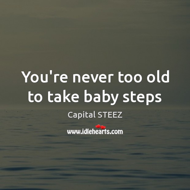 You’re never too old to take baby steps Image