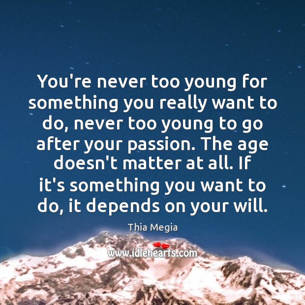 You’re never too young for something you really want to do, never Thia Megia Picture Quote