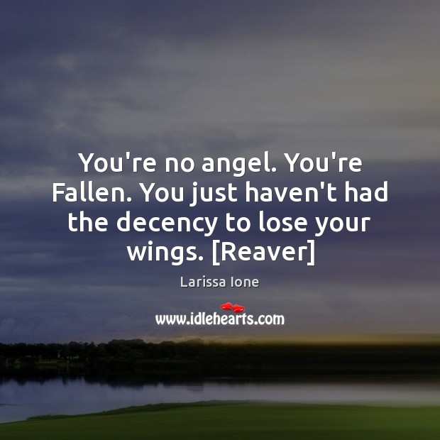 You’re no angel. You’re Fallen. You just haven’t had the decency to Larissa Ione Picture Quote