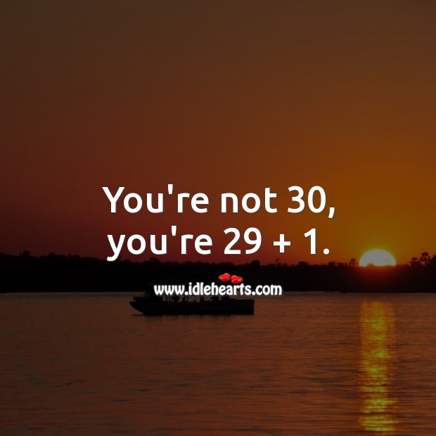 You’re not 30, you’re 29 plus 1. 30th Birthday Messages Image