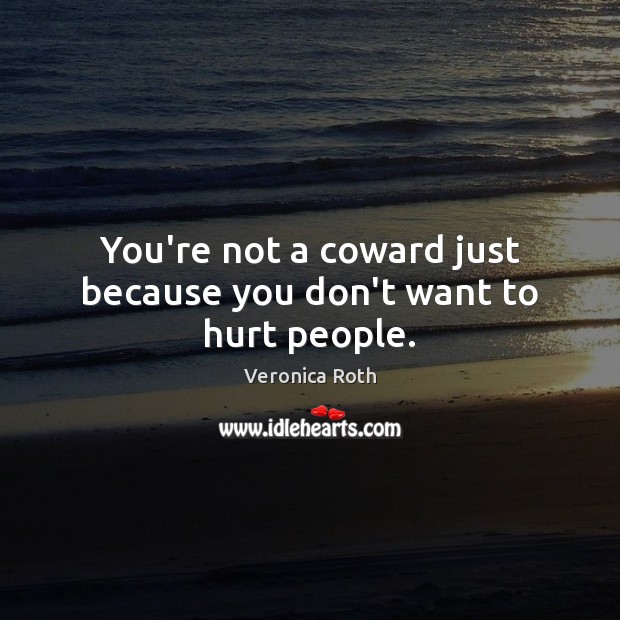 You’re not a coward just because you don’t want to hurt people. Image