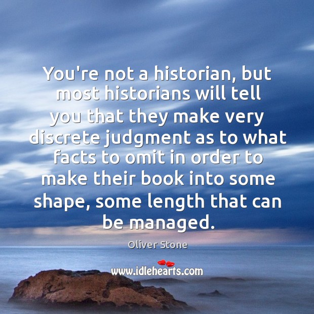 You’re not a historian, but most historians will tell you that they Oliver Stone Picture Quote