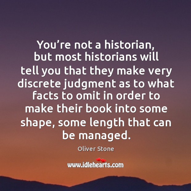 You’re not a historian, but most historians will tell Oliver Stone Picture Quote