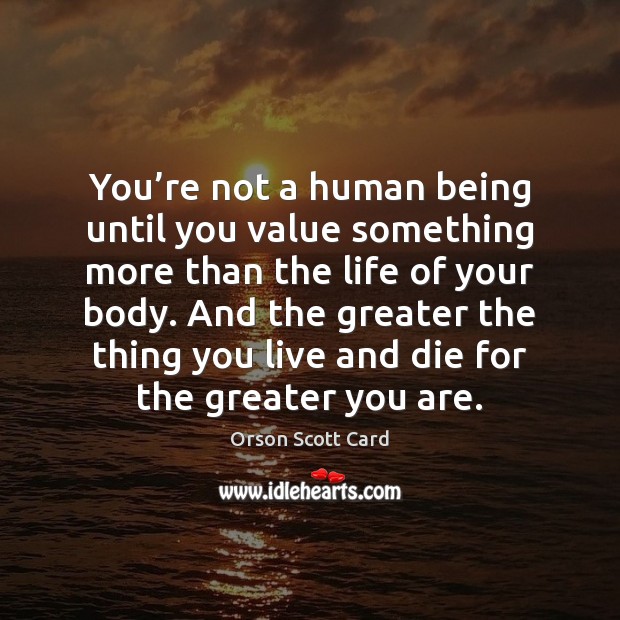 You’re not a human being until you value something more than Orson Scott Card Picture Quote