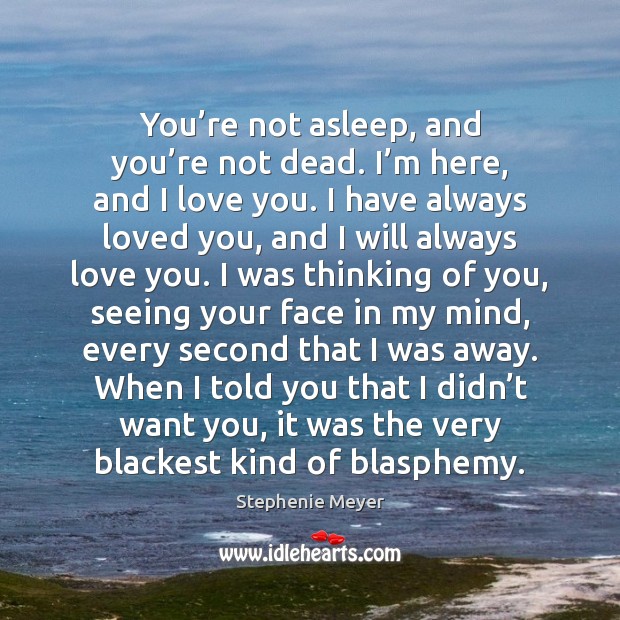 You’re not asleep, and you’re not dead. I’m here, Stephenie Meyer Picture Quote