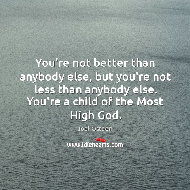 You’re not better than anybody else, but you’re not less than anybody Joel Osteen Picture Quote