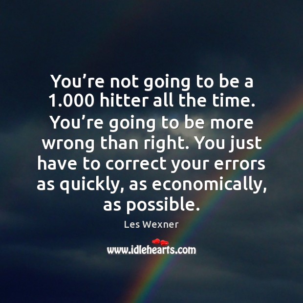 You’re not going to be a 1.000 hitter all the time. You’ Les Wexner Picture Quote