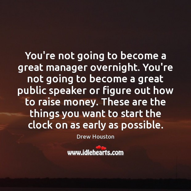 You’re not going to become a great manager overnight. You’re not going Image