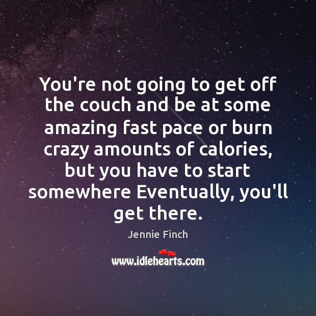 You’re not going to get off the couch and be at some Jennie Finch Picture Quote