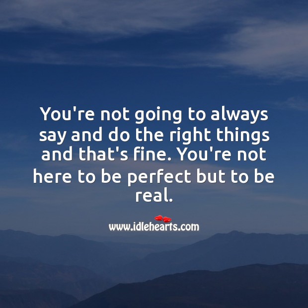 You’re not here to be perfect but to be real. Love Quotes to Live By Image