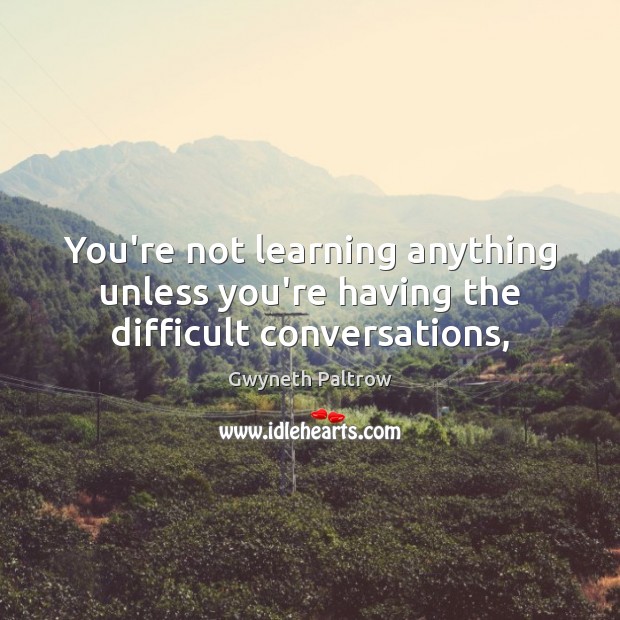 You’re not learning anything unless you’re having the difficult conversations, Image