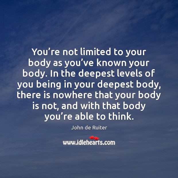 You’re not limited to your body as you’ve known your John de Ruiter Picture Quote