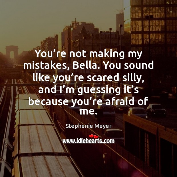 You’re not making my mistakes, Bella. You sound like you’re Stephenie Meyer Picture Quote