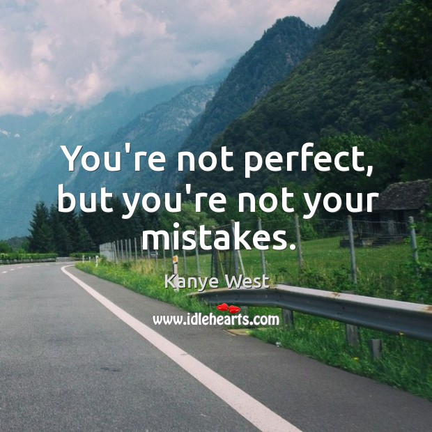 You’re not perfect, but you’re not your mistakes. Image